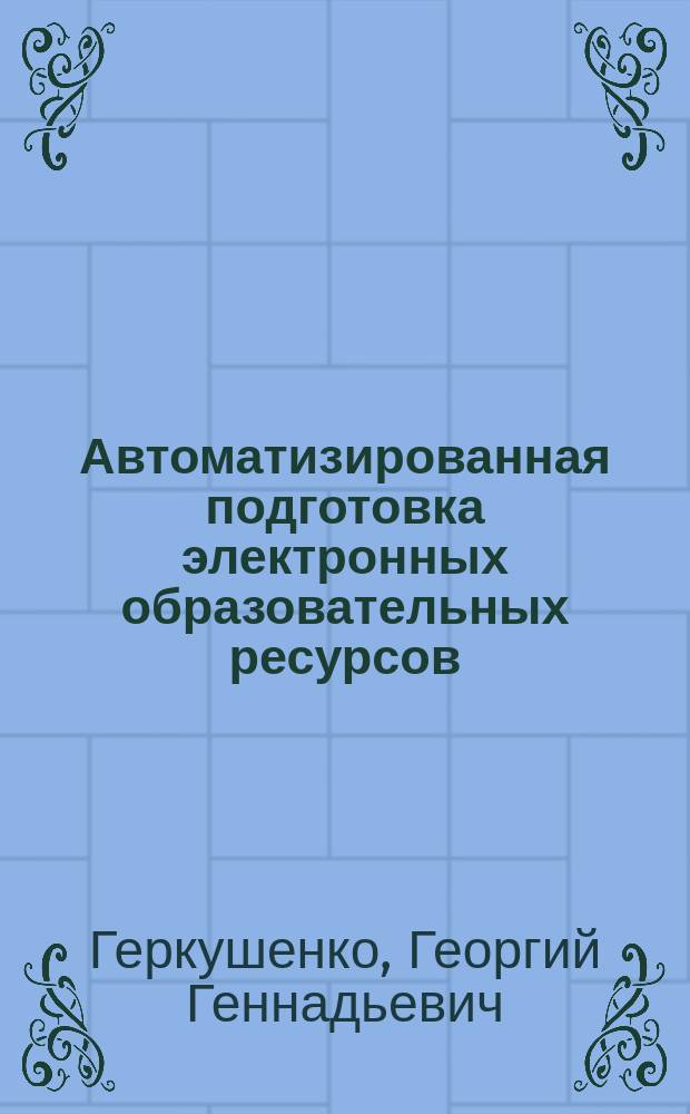 Автоматизированная подготовка электронных образовательных ресурсов : Автореф. дис. на соиск. учен. степ. к.т.н. : Спец. 05.13.10