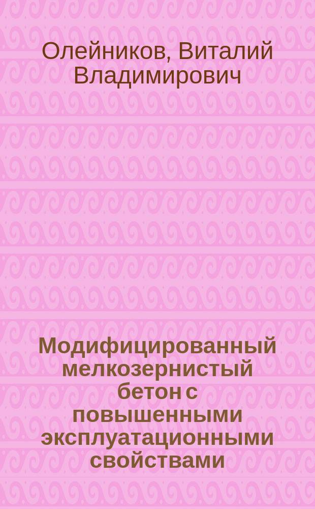 Модифицированный мелкозернистый бетон с повышенными эксплуатационными свойствами : Автореф. дис. на соиск. учен. степ. к.т.н. : Спец. 05.23.05