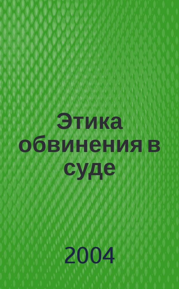 Этика обвинения в суде : Автореф. дис. на соиск. учен. степ. к.ю.н. : Спец. 12.00.09