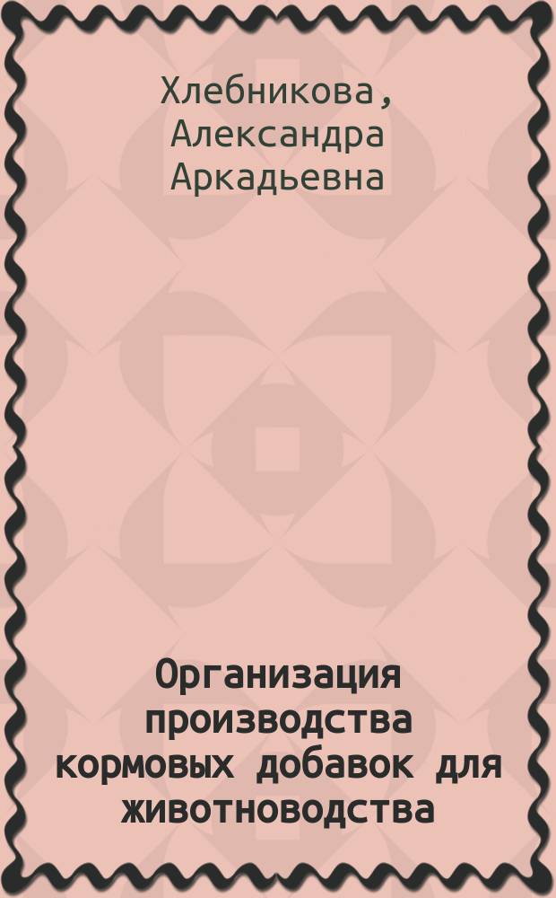 Организация производства кормовых добавок для животноводства : (На прим. Кир. обл.) : Спец. 08.00.05