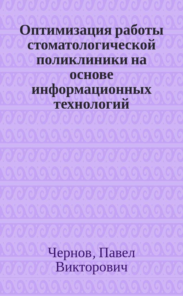 Оптимизация работы стоматологической поликлиники на основе информационных технологий : Автореф. дис. на соиск. учен. степ. к.м.н. : Спец. 14.00.33