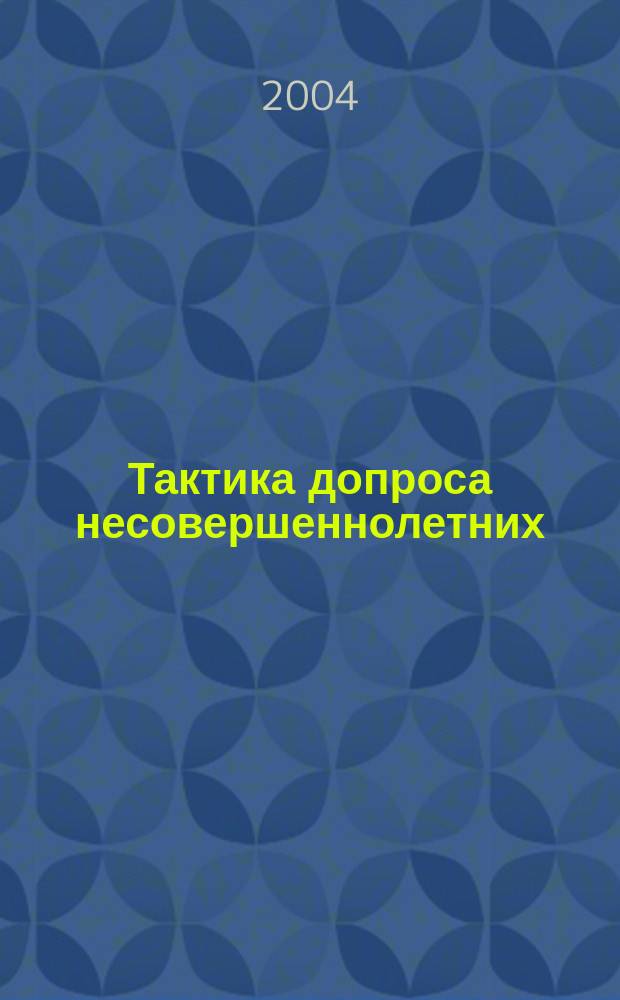 Тактика допроса несовершеннолетних : практ. пособие