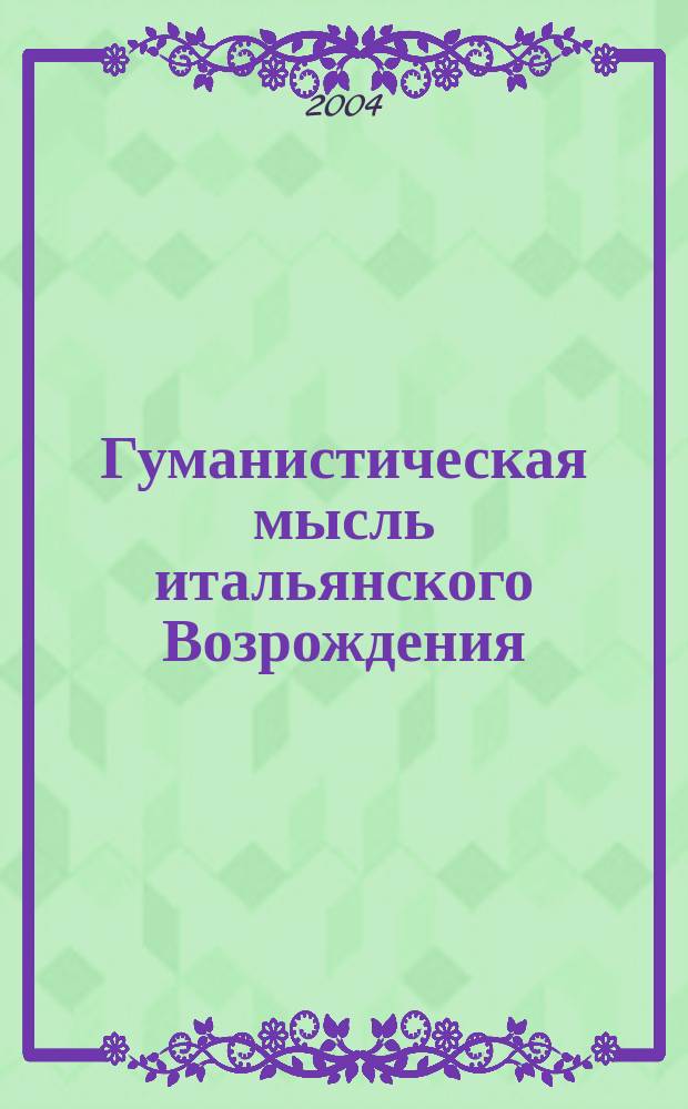 Гуманистическая мысль итальянского Возрождения : Пер. с латин. и ит. яз. XVI века соч. выдающихся ит. гуманистов эпохи Возрождения