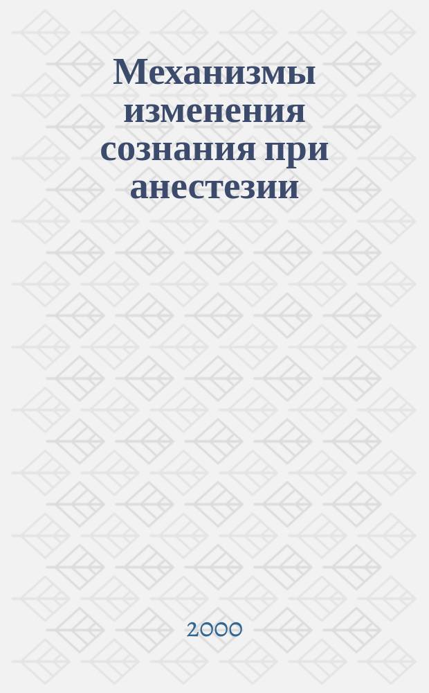 Механизмы изменения сознания при анестезии : Автореф. дис. на соиск. учен. степ. д.м.н. : Спец. 14.00.37