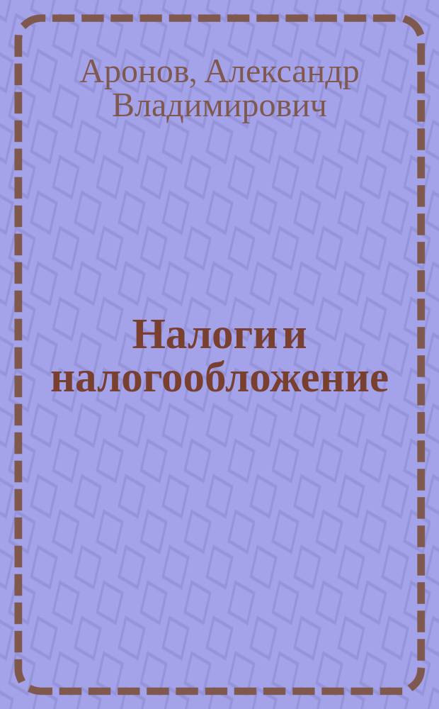Налоги и налогообложение : учебное пособие : для студентов вузов, обучающихся по специальности "Налоги и налогообложение"