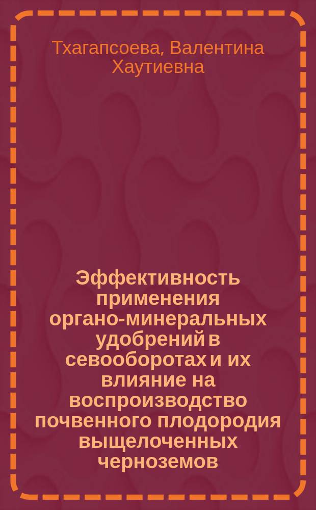 Эффективность применения органо-минеральных удобрений в севооборотах и их влияние на воспроизводство почвенного плодородия выщелоченных черноземов : Автореф. дис. на соиск. учен. степ. к.с.-х.н. : Спец. 06.01.04