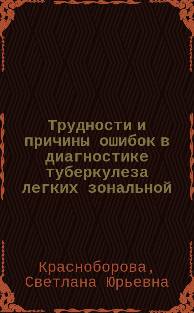 Трудности и причины ошибок в диагностике туберкулеза легких зональной (долевой) протяженности : Автореф. дис. на соиск. учен. степ. к.м.н. : Спец. 14.00.26