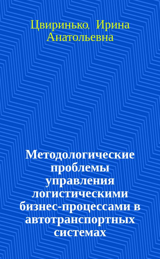 Методологические проблемы управления логистическими бизнес-процессами в автотранспортных системах : Автореф. дис. на соиск. учен. степ. д.э.н. : Спец. 08.00.05