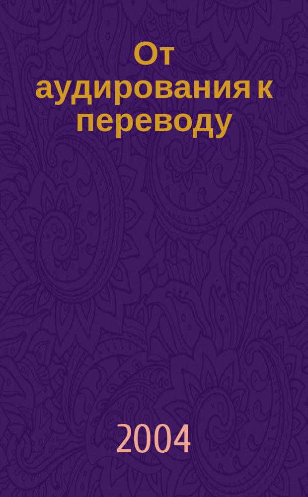 От аудирования к переводу = From listening to translation : учеб.-метод. пособие : для студентов юрид. вузов