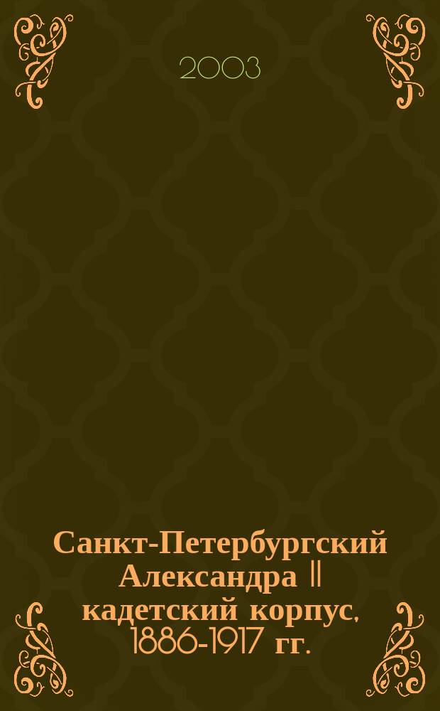 Санкт-Петербургский Александра II кадетский корпус, 1886-1917 гг. : Автореф. дис. на соиск. учен. степ. к.ист.н. : Спец. 07.00.02