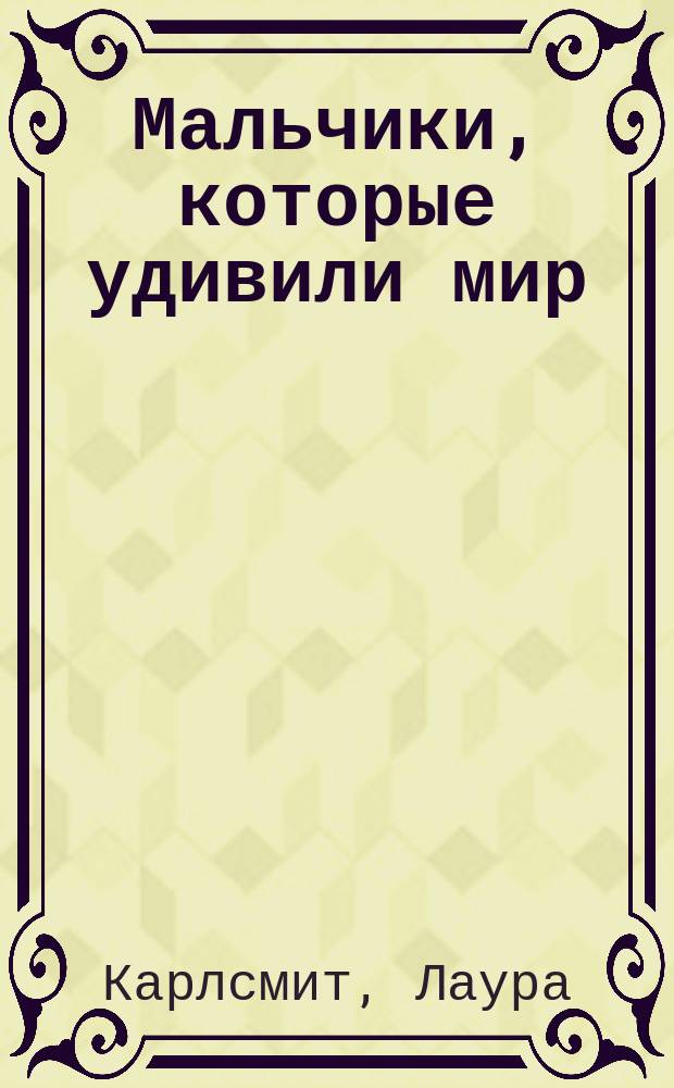 Мальчики, которые удивили мир : от фараона Тутанхамона до Тайгера Вудза