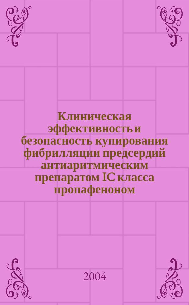 Клиническая эффективность и безопасность купирования фибрилляции предсердий антиаритмическим препаратом IC класса пропафеноном : Автореф. дис. на соиск. учен. степ. к.м.н. : Спец. 14.00.06