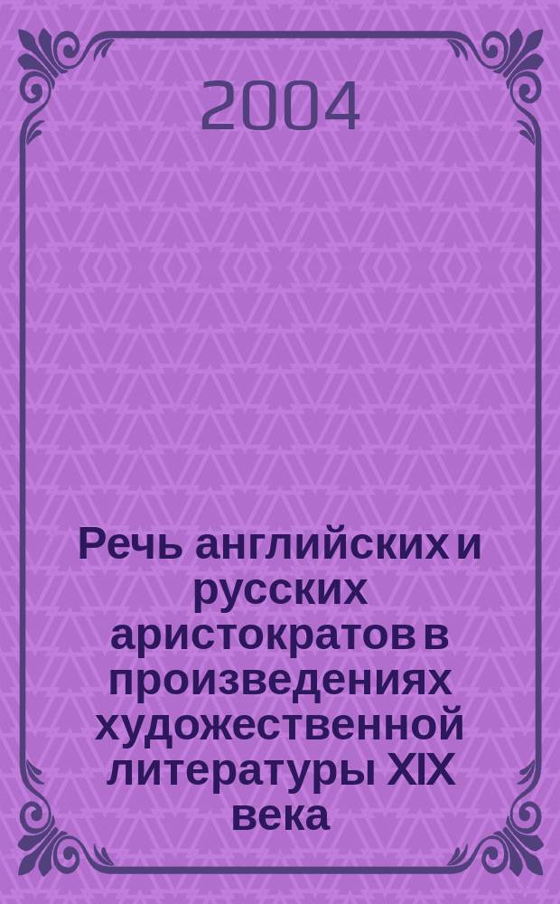Речь английских и русских аристократов в произведениях художественной литературы XIX века : Автореф. дис. на соиск. учен. степ. к.филол.н. : Спец. 10.02.19