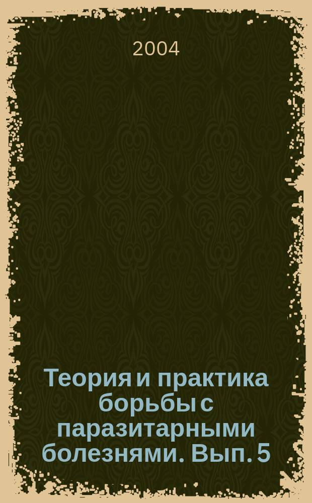Теория и практика борьбы с паразитарными болезнями. Вып. 5