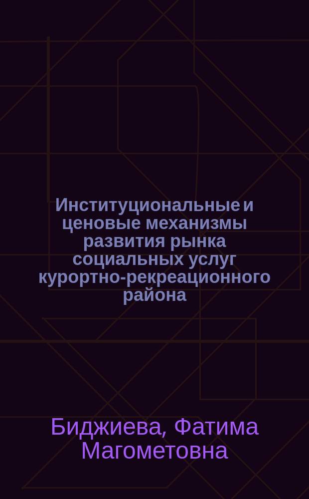 Институциональные и ценовые механизмы развития рынка социальных услуг курортно-рекреационного района : Автореф. дис. на соиск. учен. степ. к.э.н. : Спец. 08.00.05