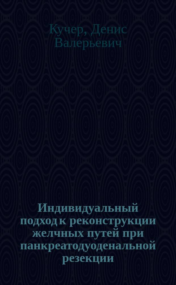 Индивидуальный подход к реконструкции желчных путей при панкреатодуоденальной резекции : Автореф. дис. на соиск. учен. степ. к.м.н. : Спец. 14.00.14