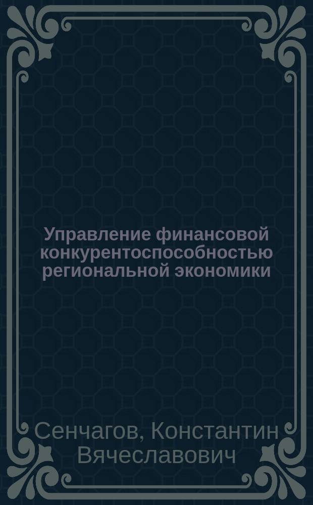 Управление финансовой конкурентоспособностью региональной экономики : Автореф. дис. на соиск. учен. степ. к.э.н. : Спец. 08.00.10
