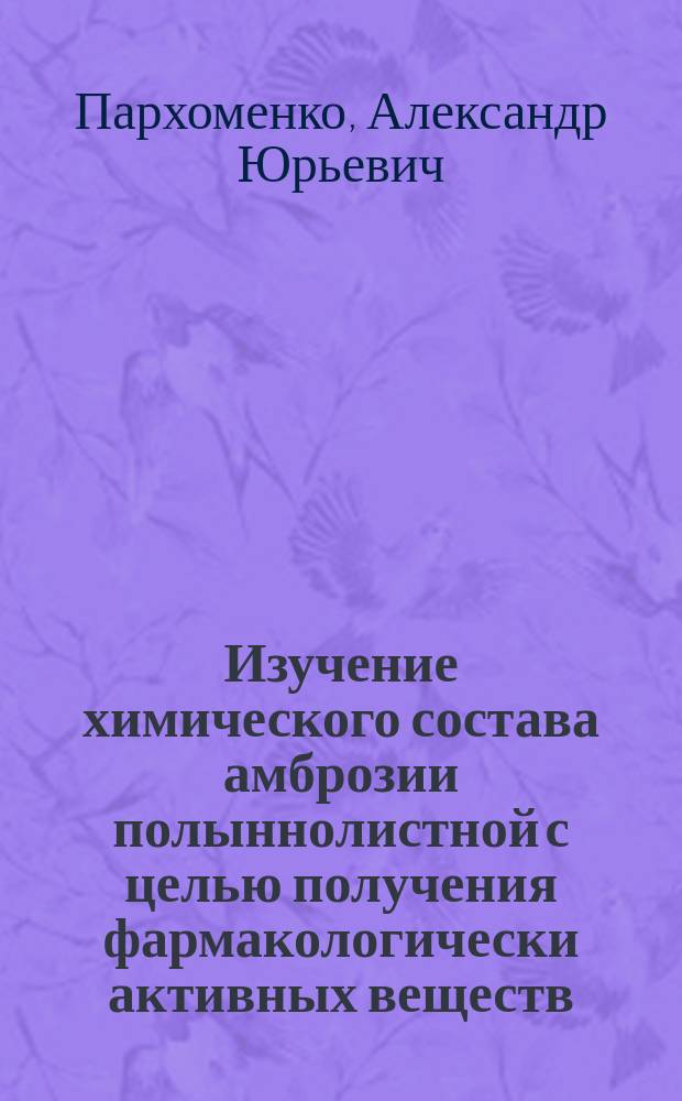 Изучение химического состава амброзии полыннолистной с целью получения фармакологически активных веществ : Автореф. дис. на соиск. учен. степ. к.фарм.н. : Спец. 15.00.02