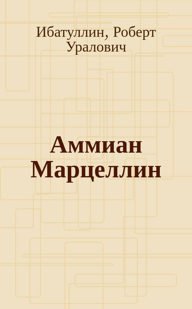 Аммиан Марцеллин: проблемы биографии в контексте эпохи : Автореф. дис. на соиск. учен. степ. к.ист.н. : Спец. 07.00.03