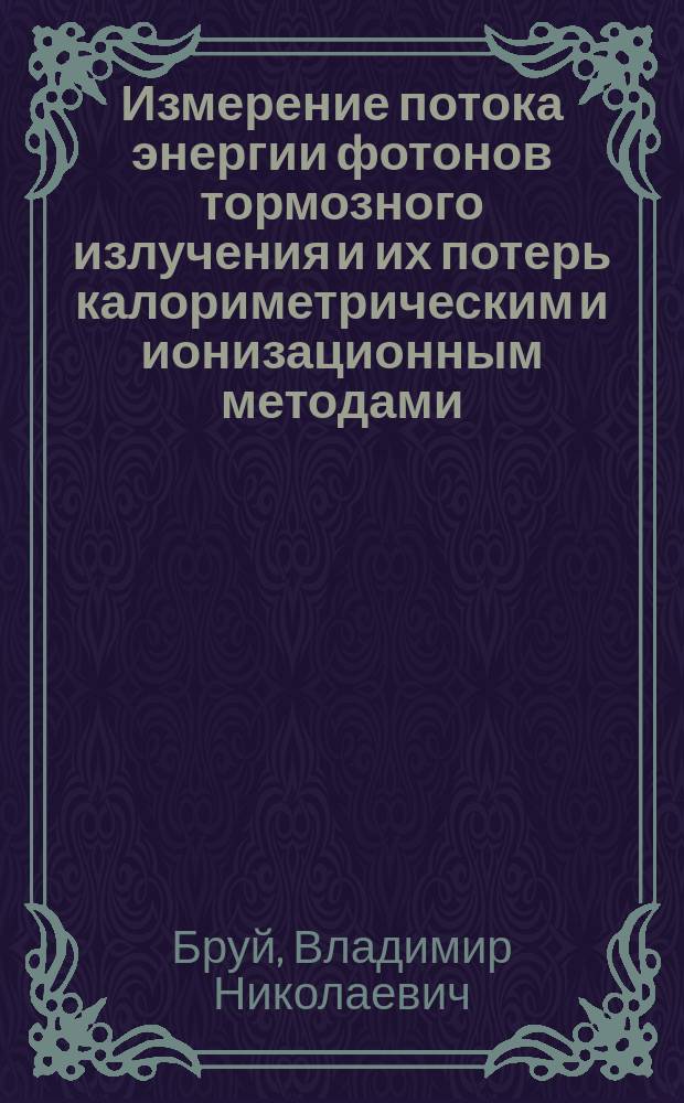 Измерение потока энергии фотонов тормозного излучения и их потерь калориметрическим и ионизационным методами : автореф. дис. на соиск. учен. степ. к.ф.-м.н. : спец. 01.04.07