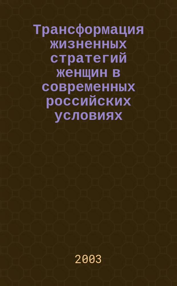 Трансформация жизненных стратегий женщин в современных российских условиях : Автореф. дис. на соиск. учен. степ. к.социол.н. : Спец. 22.00.04