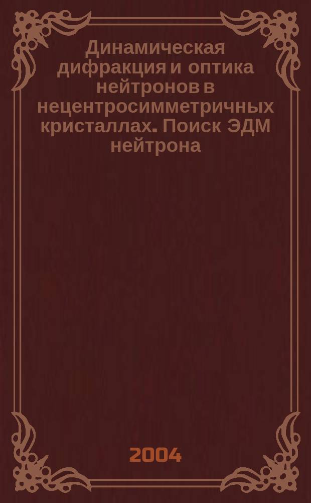 Динамическая дифракция и оптика нейтронов в нецентросимметричных кристаллах. Поиск ЭДМ нейтрона: новые возможности : учеб. пособие