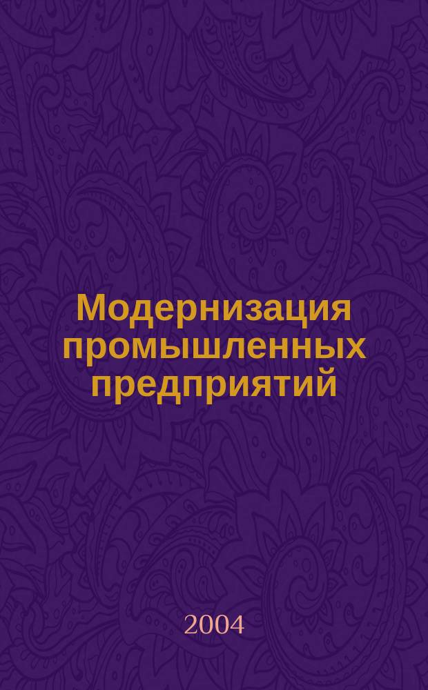 Модернизация промышленных предприятий: концептуально-методологические основы, ключевые факторы, система планирования : пром. политика, план модернизации, программы, проекты НТП, интеграция