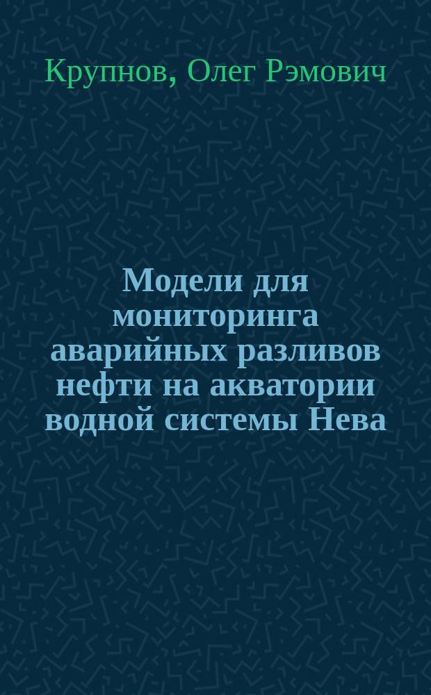 Модели для мониторинга аварийных разливов нефти на акватории водной системы Нева - Финский залив : Автореф. дис. на соиск. учен. степ. к.ф.-м.н. : Спец. 25.00.28
