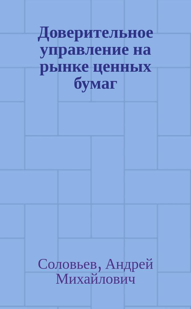 Доверительное управление на рынке ценных бумаг : Автореф. дис. на соиск. учен. степ. к.ю.н. : Спец. 12.00.03