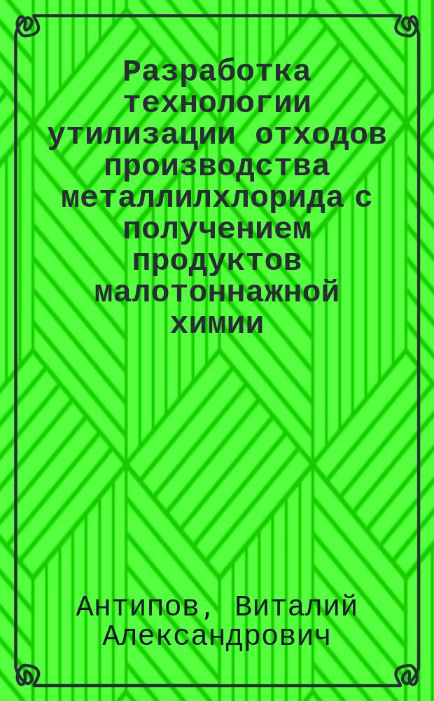 Разработка технологии утилизации отходов производства металлилхлорида с получением продуктов малотоннажной химии : Автореф. дис. на соиск. учен. степ. к.т.н. : Спец. 02.00.13