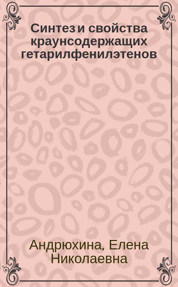 Синтез и свойства краунсодержащих гетарилфенилэтенов : Автореф. дис. на соиск. учен. степ. к.х.н. : Спец. 02.00.03