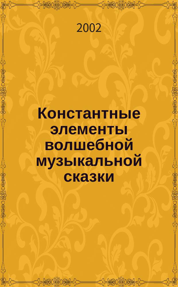 Константные элементы волшебной музыкальной сказки: (На примере несценических произведений русских композиторов рубежа XIX - XX веков) : Автореф. дис. на соиск. учен. степ. к.иск. : Спец. 17.00.02