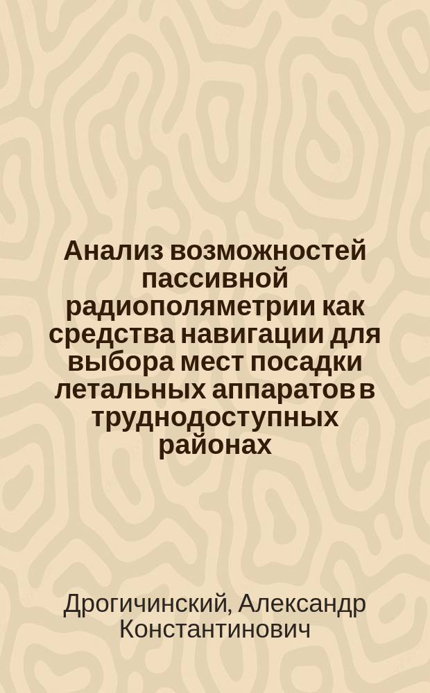 Анализ возможностей пассивной радиополяметрии как средства навигации для выбора мест посадки летальных аппаратов в труднодоступных районах : Автореф. дис. на соиск. учен. степ. к.т.н. : Спец. 05.22.13