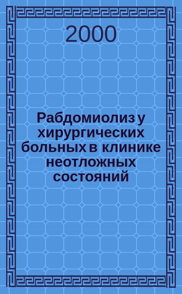 Рабдомиолиз у хирургических больных в клинике неотложных состояний : Автореф. дис. на соиск. учен. степ. к.м.н. : Спец. 14.00.27 : Спец. 14.00.37