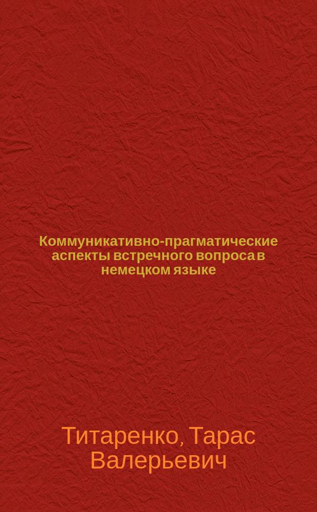 Коммуникативно-прагматические аспекты встречного вопроса в немецком языке : Автореф. дис. на соиск. учен. степ. к.филол.н. : Спец. 10.02.04