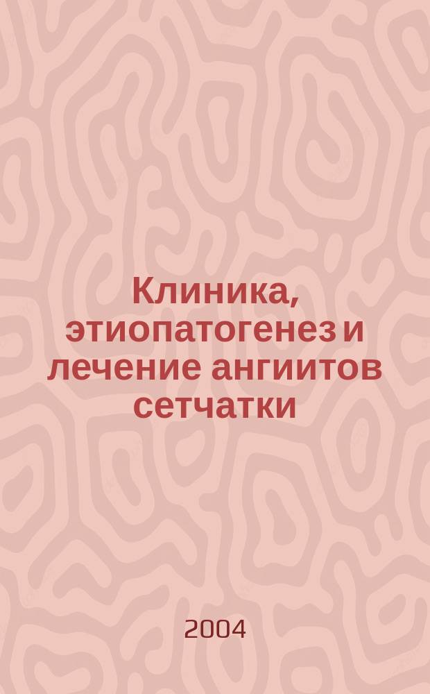 Клиника, этиопатогенез и лечение ангиитов сетчатки : Автореф. дис. на соиск. учен. степ. д.м.н. : Спец. 14.00.08 : Спец. 14.00.39