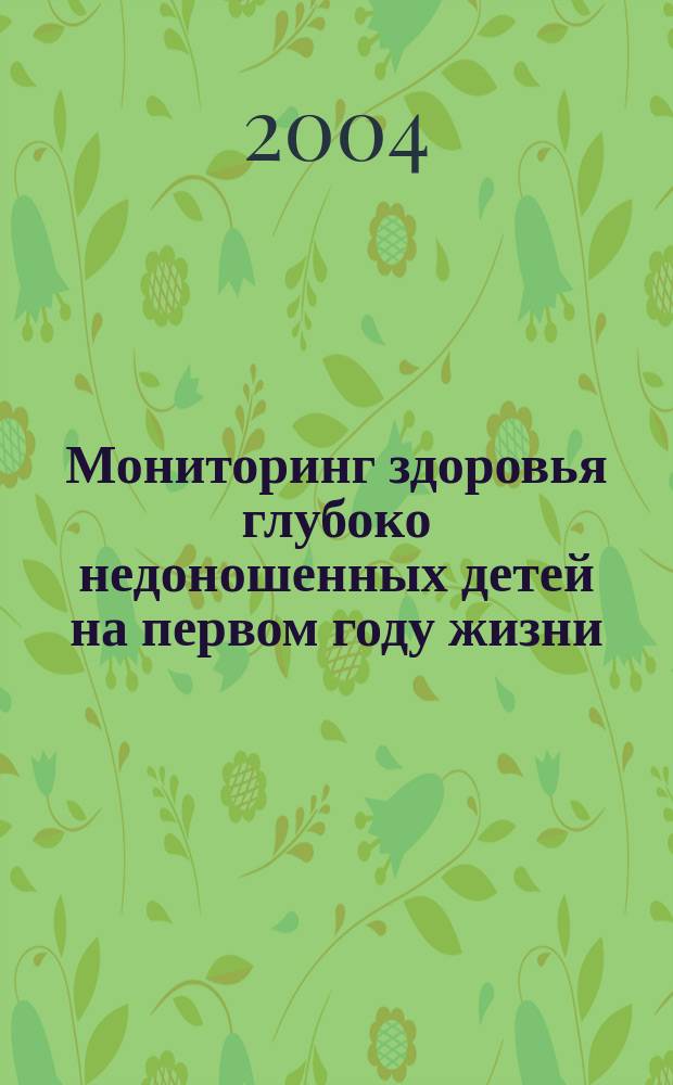 Мониторинг здоровья глубоко недоношенных детей на первом году жизни : Автореф. дис. на соиск. учен. степ. к.м.н. : Спец. 14.00.09