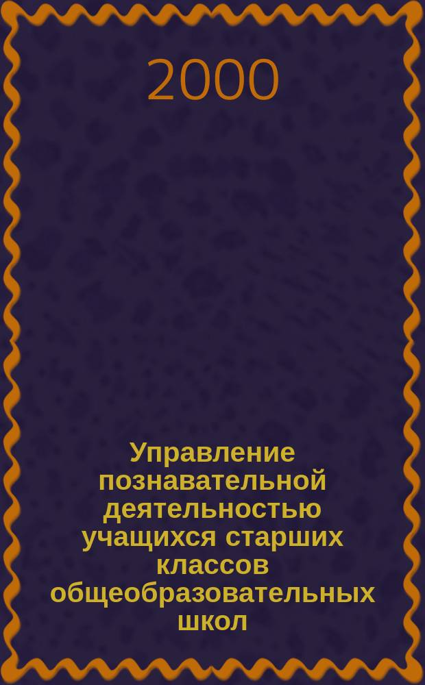 Управление познавательной деятельностью учащихся старших классов общеобразовательных школ : (На материалах изучения образоват. обл. "Технология") : Автореф. дис. на соиск. учен. степ. к.п.н. : Спец. 13.00.01