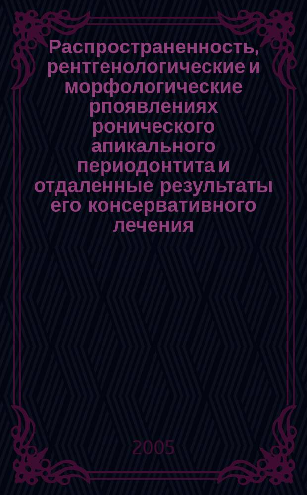 Распространенность, рентгенологические и морфологические рпоявлениях ронического апикального периодонтита и отдаленные результаты его консервативного лечения : Автореф. дис. на соиск. учен. степ. к.м.н. : Спец. 14.00.21