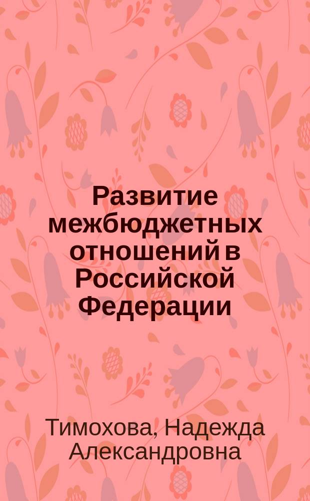 Развитие межбюджетных отношений в Российской Федерации : Автореф. дис. на соиск. учен. степ. к.э.н. : Спец. 08.00.10