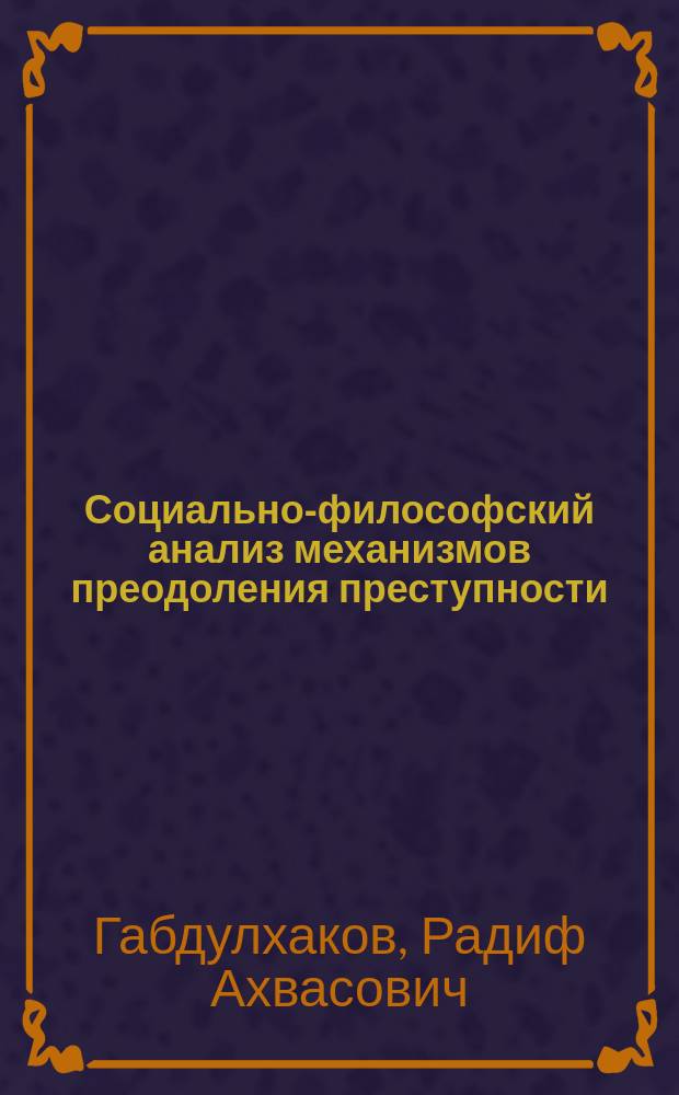 Социально-философский анализ механизмов преодоления преступности : (На материале исслед. упр. решений МВД) : Автореф. дис. на соиск. учен. степ. к.филос.н. : Спец. 09.00.11