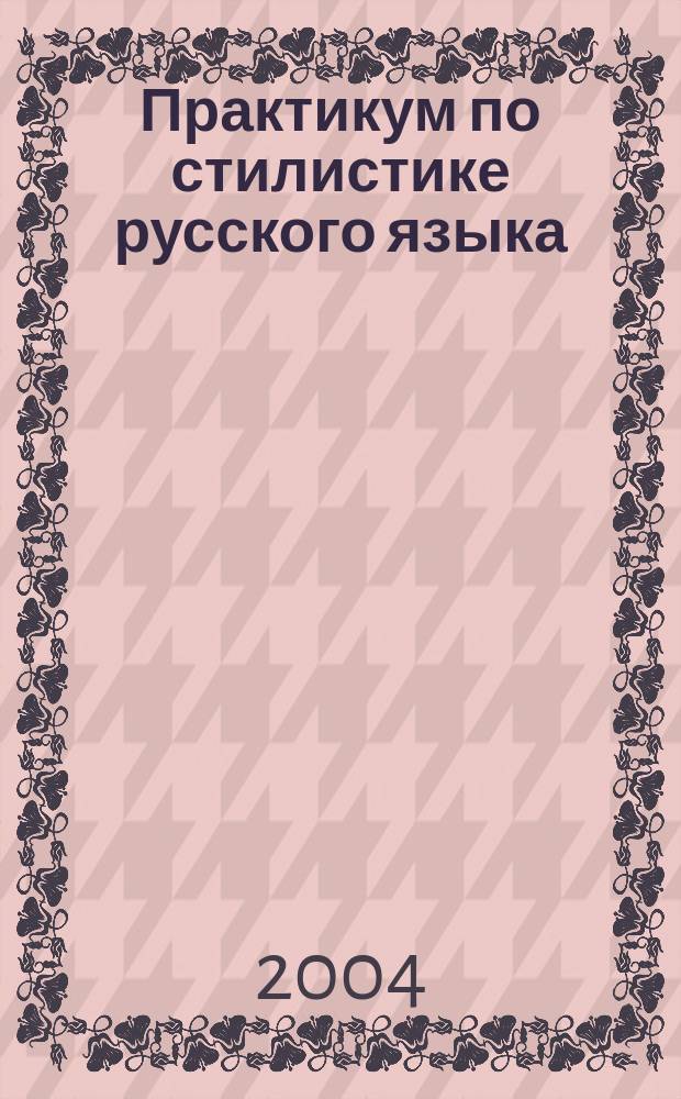 Практикум по стилистике русского языка: Учеб.-метод. пособие