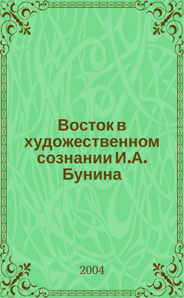 Восток в художественном сознании И.А. Бунина : Автореф. дис. на соиск. учен. степ. к.филол.н. : Спец. 10.01.01