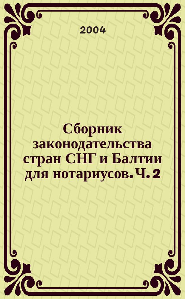 Сборник законодательства стран СНГ и Балтии для нотариусов. Ч. 2 : Казахстан, Кыргызстан, Латвия