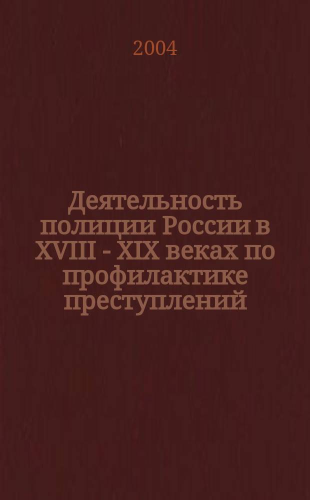 Деятельность полиции России в XVIII - XIX веках по профилактике преступлений : (Ист.-правовой анализ) : Автореф. дис. на соиск. учен. степ. к.ю.н. : Спец. 12.00.01