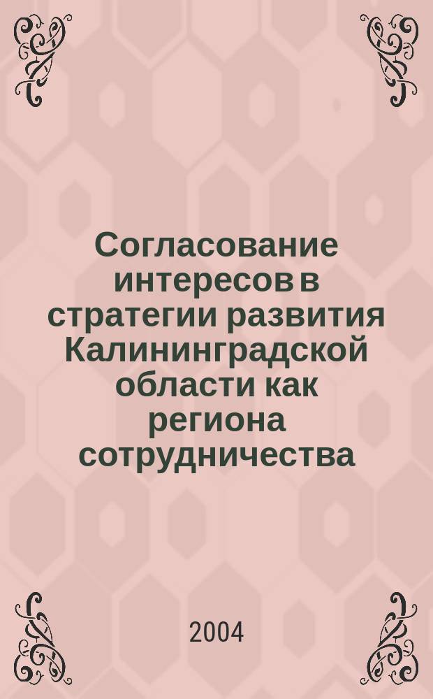 Согласование интересов в стратегии развития Калининградской области как региона сотрудничества : Сб. ст.