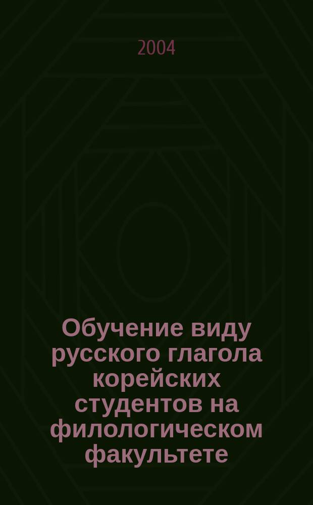 Обучение виду русского глагола корейских студентов на филологическом факультете : Автореф. дис. на соиск. учен. степ. к.п.н. : Спец. 13.00.02