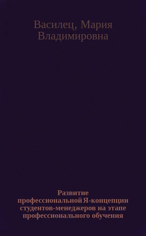 Развитие профессиональной Я-концепции студентов-менеджеров на этапе профессионального обучения : Автореф. дис. на соиск. учен. степ. к.психол.н. : Спец. 19.00.13