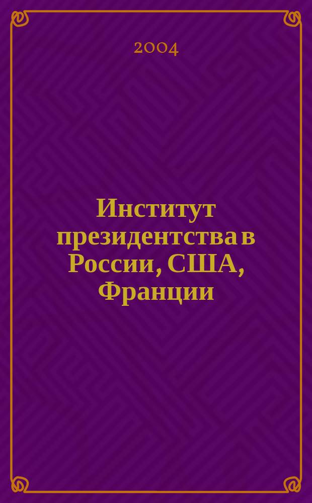 Институт президентства в России, США, Франции: концептуальные основы и политико-административная практика : (Сравнит. анализ) : Автореф. дис. на соиск. учен. степ. к.полит.н. : Спец. (23.00.02)
