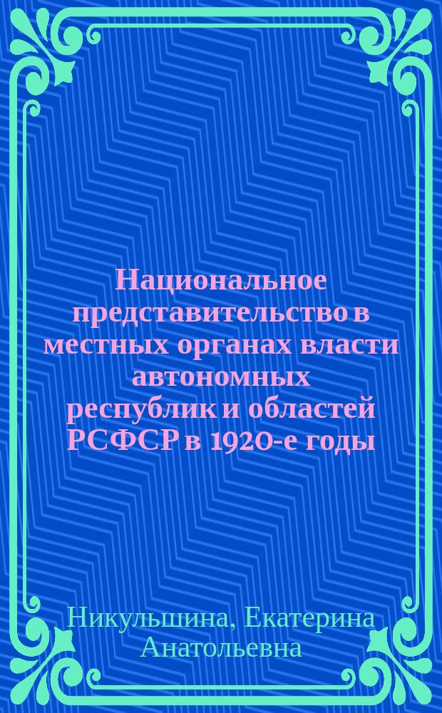 Национальное представительство в местных органах власти автономных республик и областей РСФСР в 1920-е годы : Автореф. дис. на соиск. учен. степ. к.ист.н. : Спец. 07.00.02